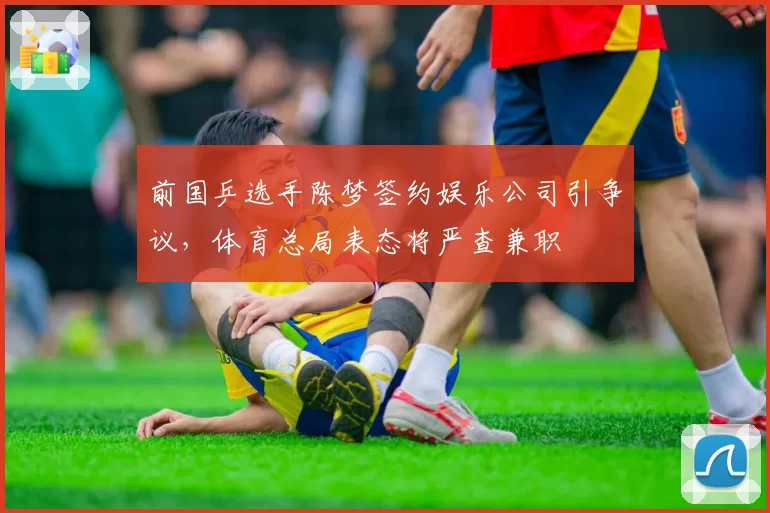 前国乒选手陈梦签约娱乐公司引争议，体育总局表态将严查兼职