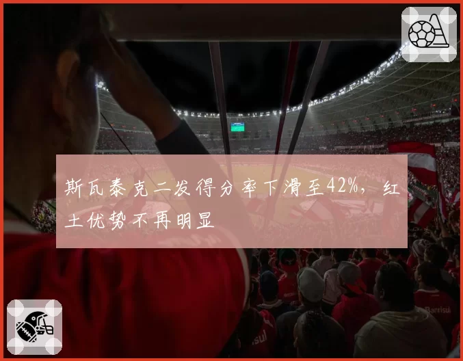 斯瓦泰克二发得分率下滑至42%,红土优势不再明显