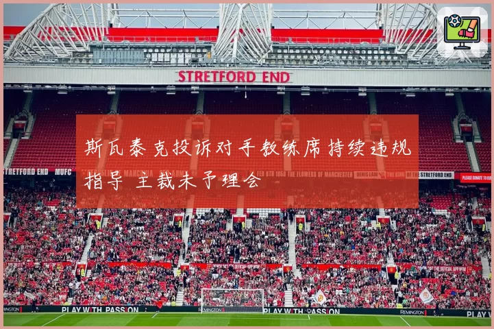 斯瓦泰克投诉对手教练席持续违规指导 主裁未予理会