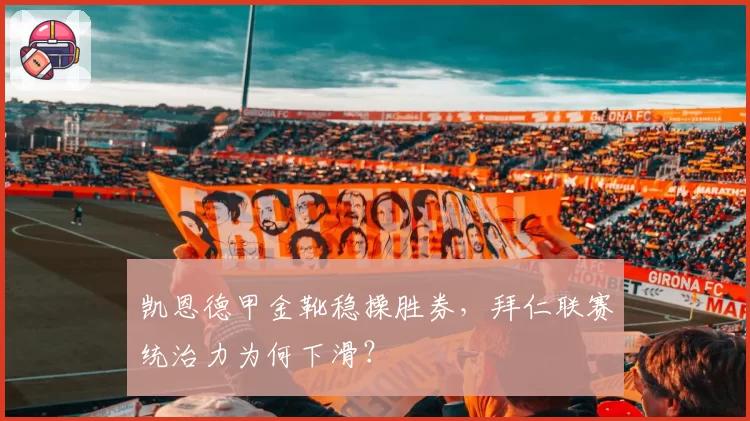 凯恩德甲金靴稳操胜券，拜仁联赛统治力为何下滑？